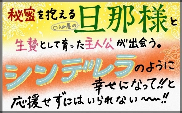 秘密を抱える口入れ屋の」旦那様と、生贄として育った主人公が出会う。シンデレラのように幸せになって！と応援せずには居られない～！